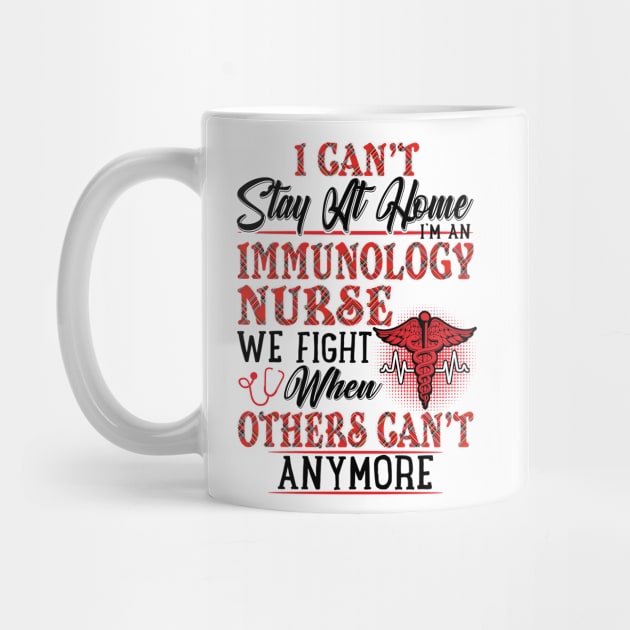 I Can't Stay At Home I'm An Immunology Nurse We Fight - Nurse Gifts by Phuc Son R&T